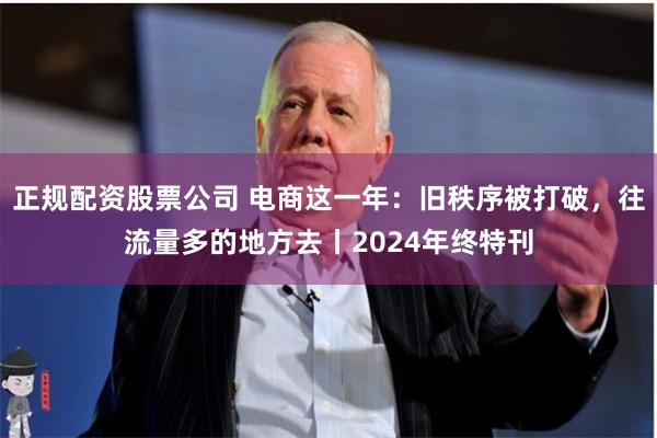 正规配资股票公司 电商这一年：旧秩序被打破，往流量多的地方去丨2024年终特刊